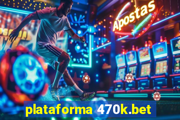 plataforma 470k.bet